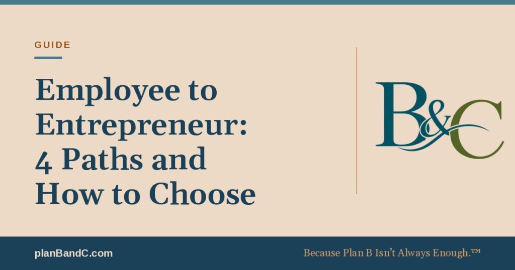 Employee to Entrepreneur: 4 Paths and How to Choose, a Plan B and C guide