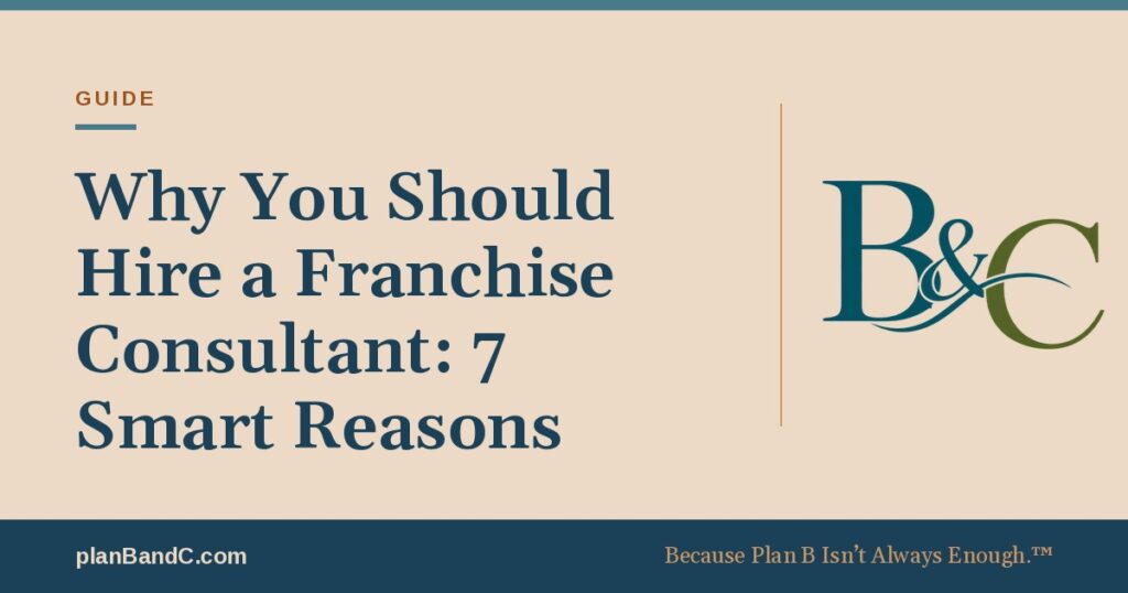Why You Should Hire a Franchise Consultant: 7 Smart Reasons, a Plan B and C guide
